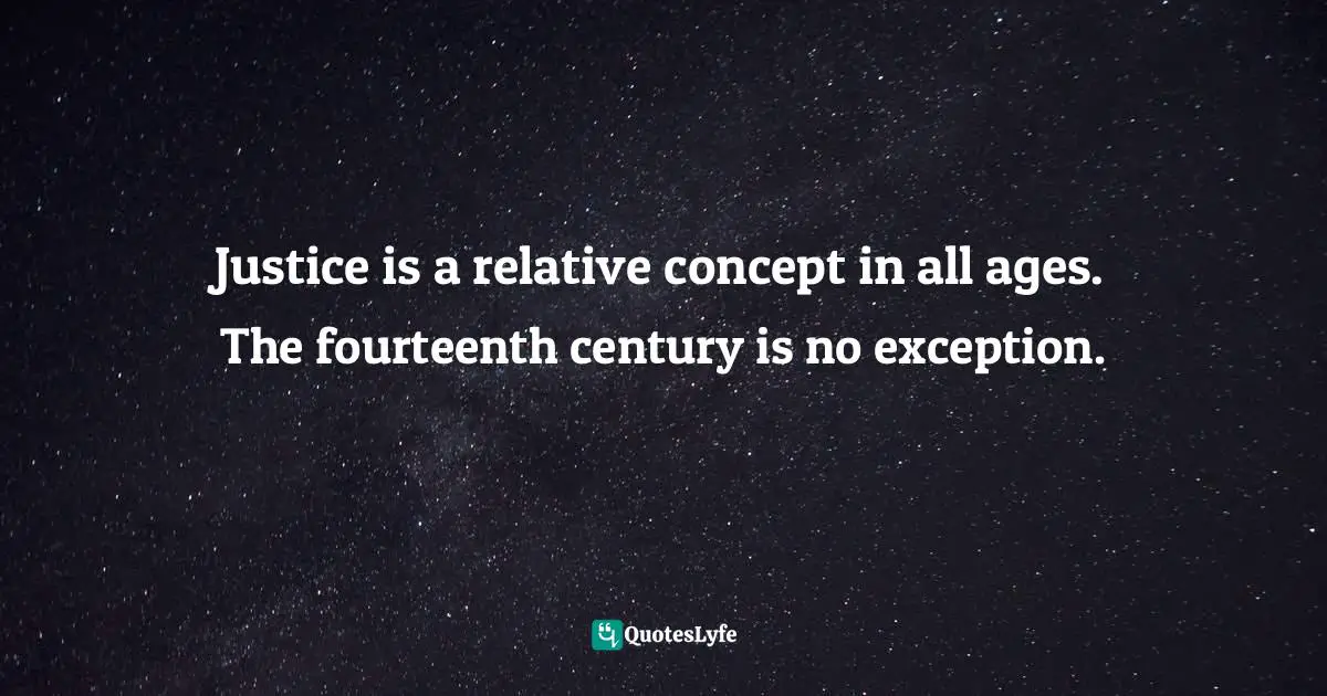 Justice is a relative concept in all ages. The fourteenth century is no exception.