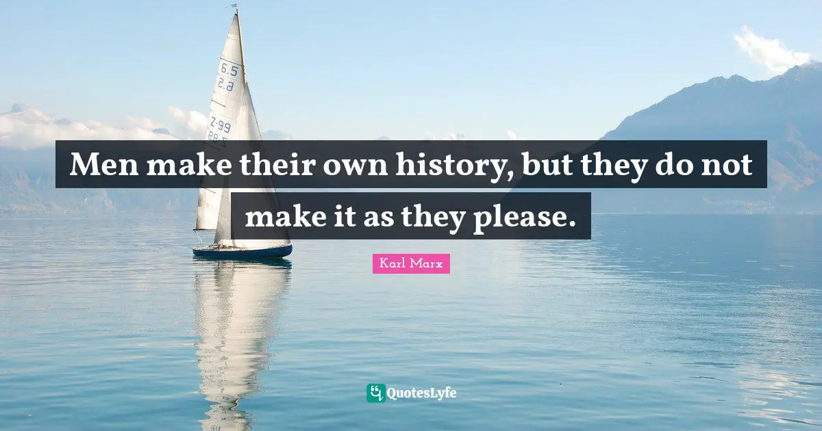 Karl Marx Quotes: Men make their own history, but they do not make it as they please.