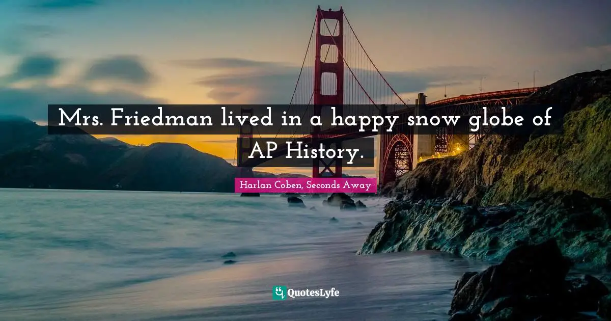 Mrs. Friedman lived in a happy snow globe of AP History.