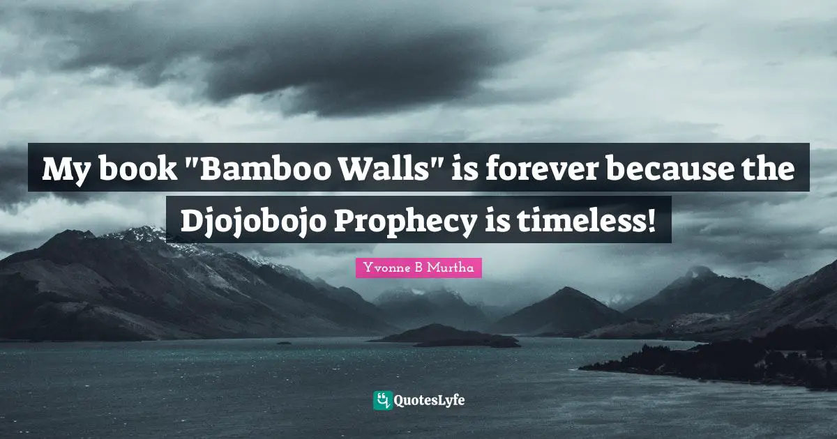 My book "Bamboo Walls" is forever because the Djojobojo Prophecy is timeless!