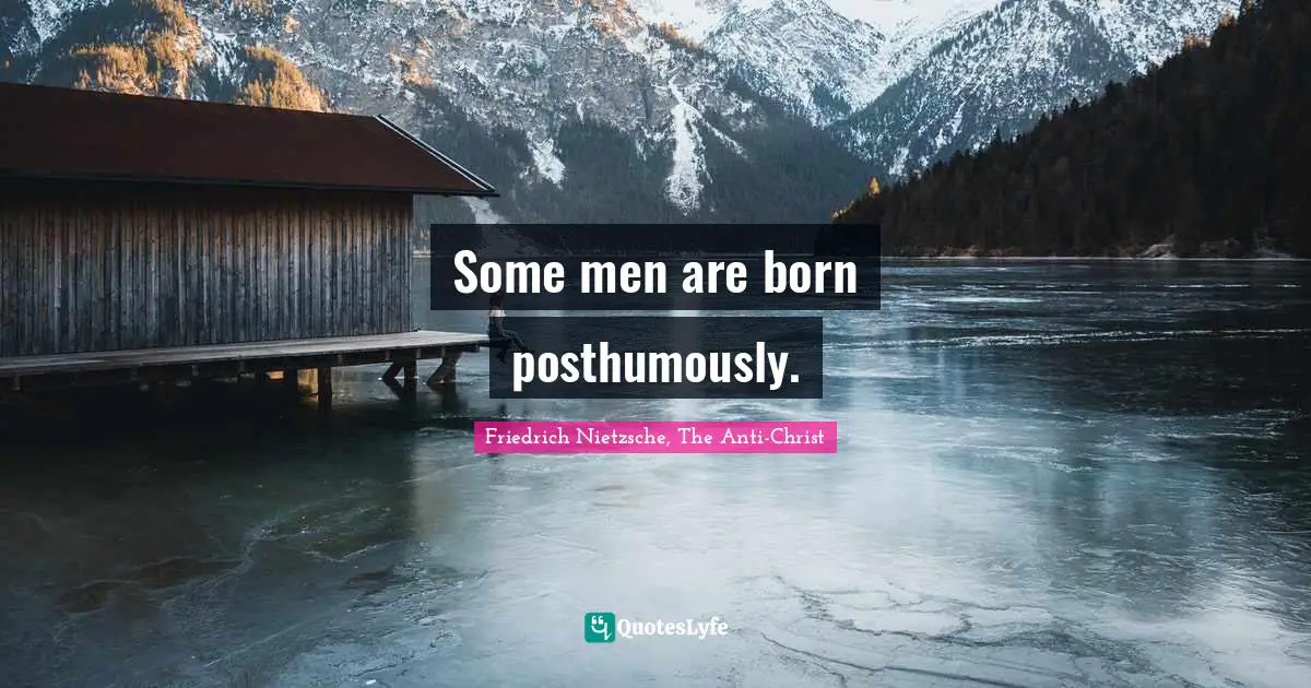 Some men are born posthumously.