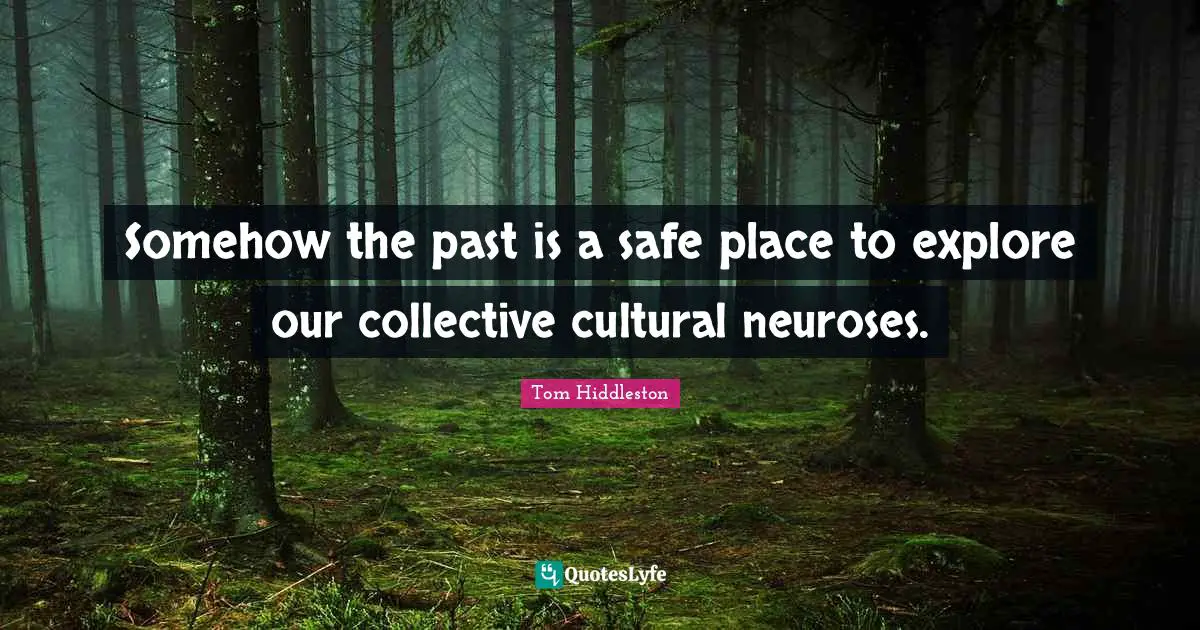 Somehow the past is a safe place to explore our collective cultural neuroses.