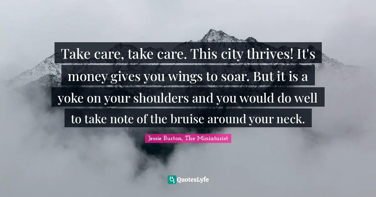 Take care, take care. This city thrives! It's money gives you wings to soar. But it is a yoke on your shoulders and you would do well to take note of the bruise around your neck.