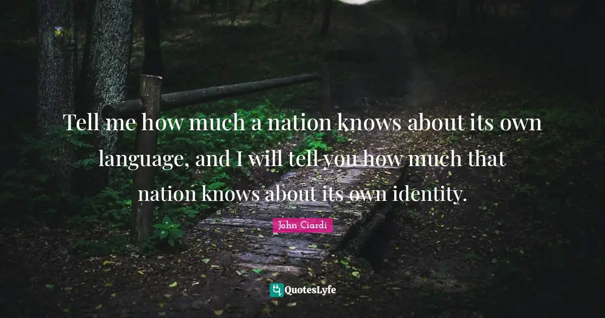 Tell me how much a nation knows about its own language, and I will tell you how much that nation knows about its own identity.
