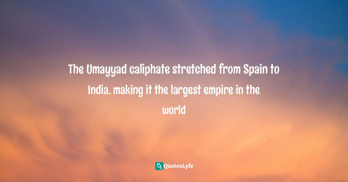 The Umayyad caliphate stretched from Spain to India, making it the largest empire in the world