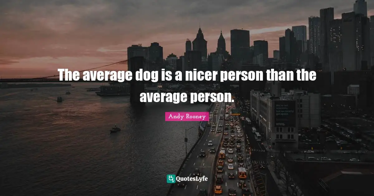 Humanity Quotes: "The average dog is a nicer person than the average person."