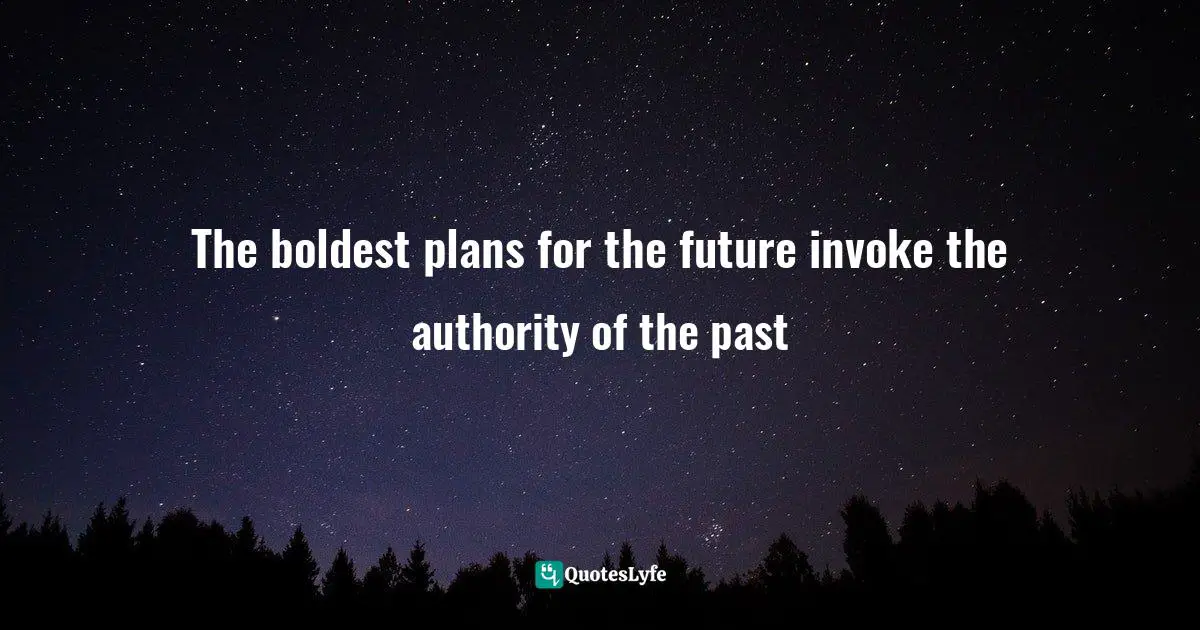 The boldest plans for the future invoke the authority of the past