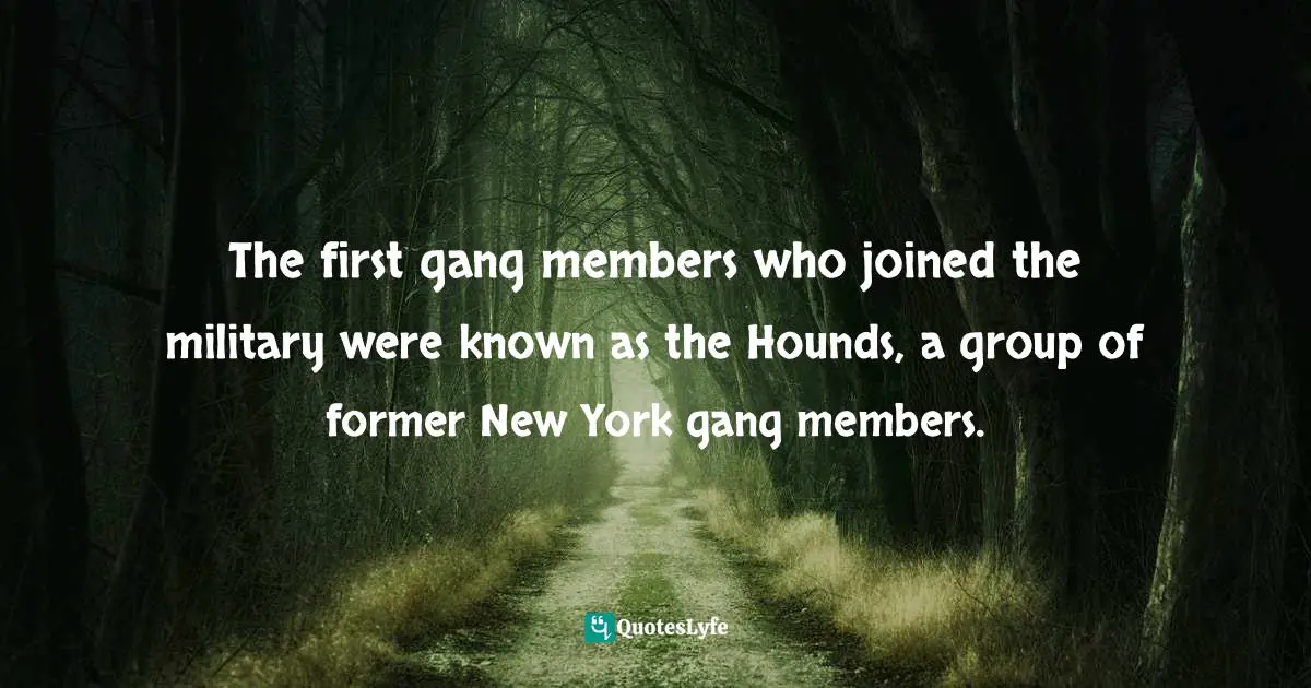 The first gang members who joined the military were known as the Hounds, a group of former New York gang members.