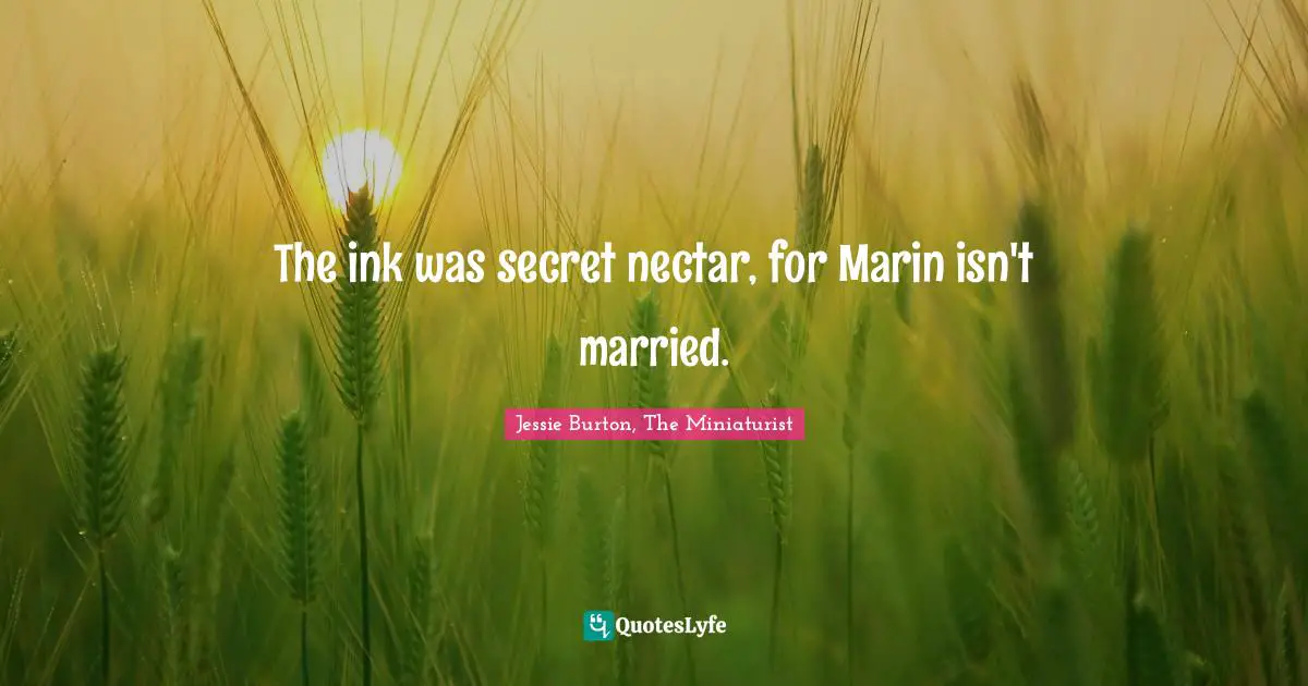 The ink was secret nectar, for Marin isn't married.