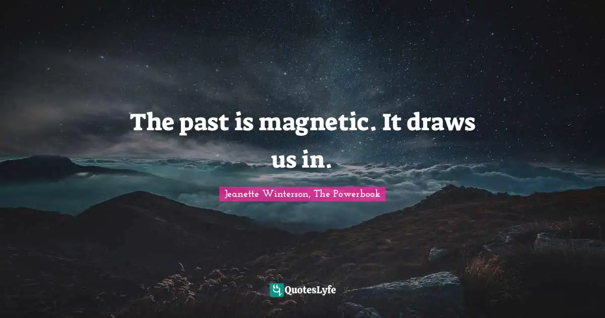 The past is magnetic. It draws us in.