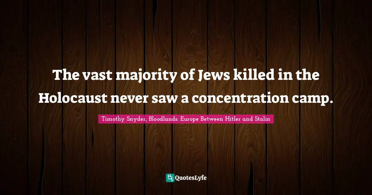 The vast majority of Jews killed in the Holocaust never saw a concentration camp.