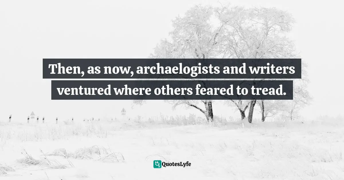 Then, as now, archaelogists and writers ventured where others feared to tread.