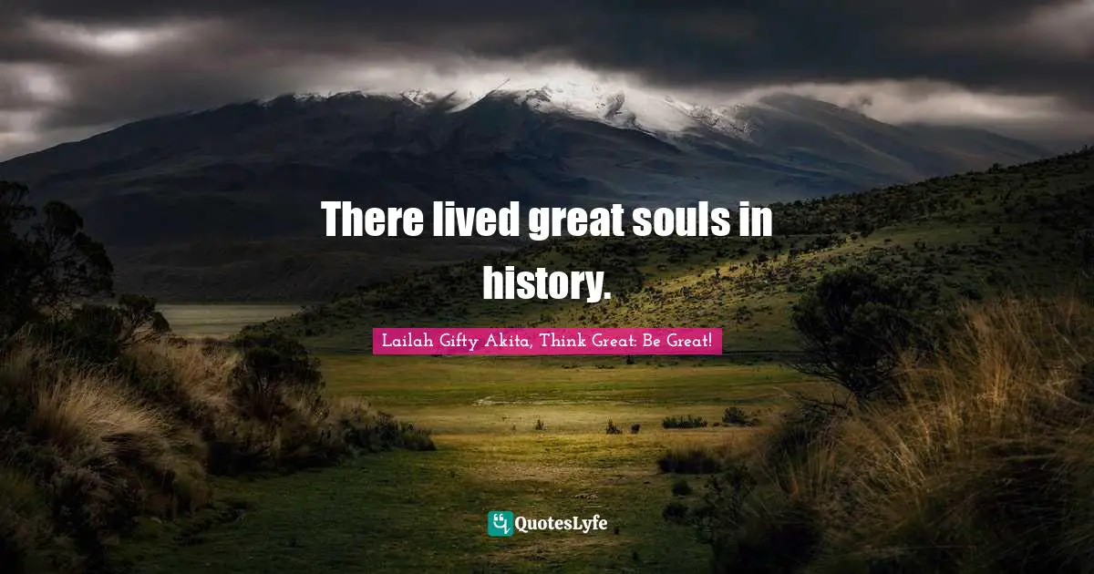 There lived great souls in history.