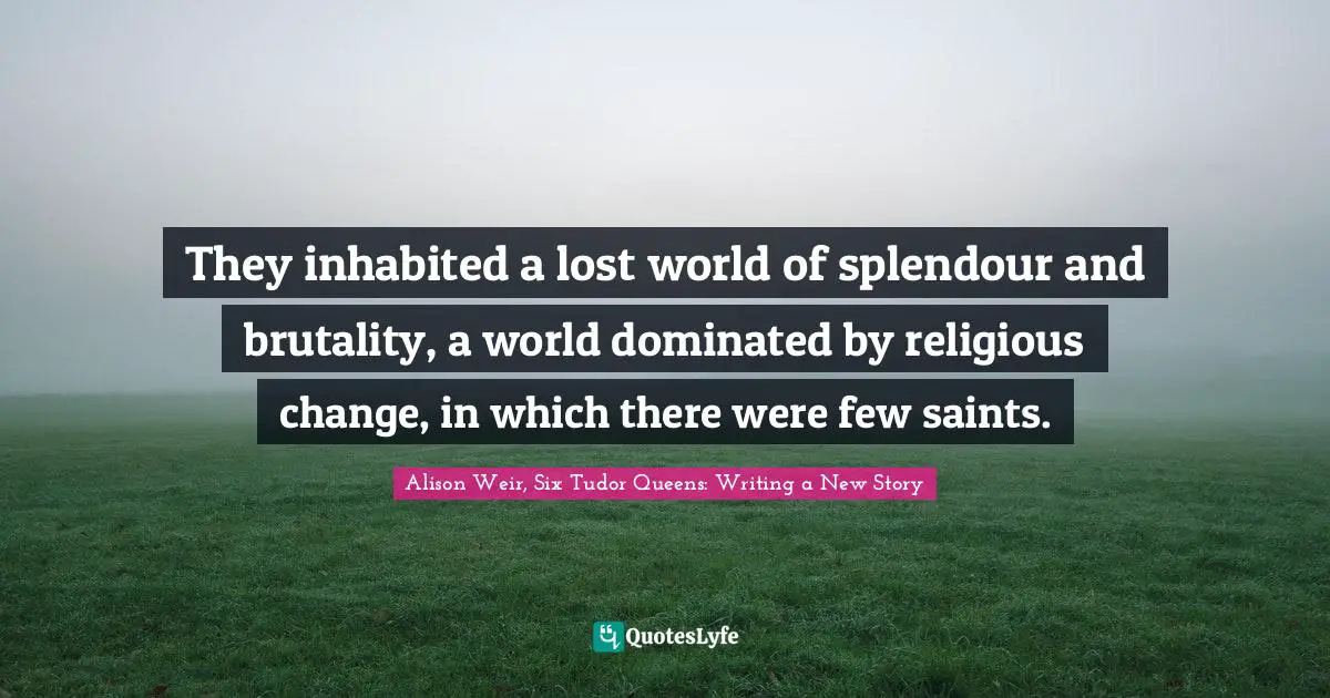 They inhabited a lost world of splendour and brutality, a world dominated by religious change, in which there were few saints.