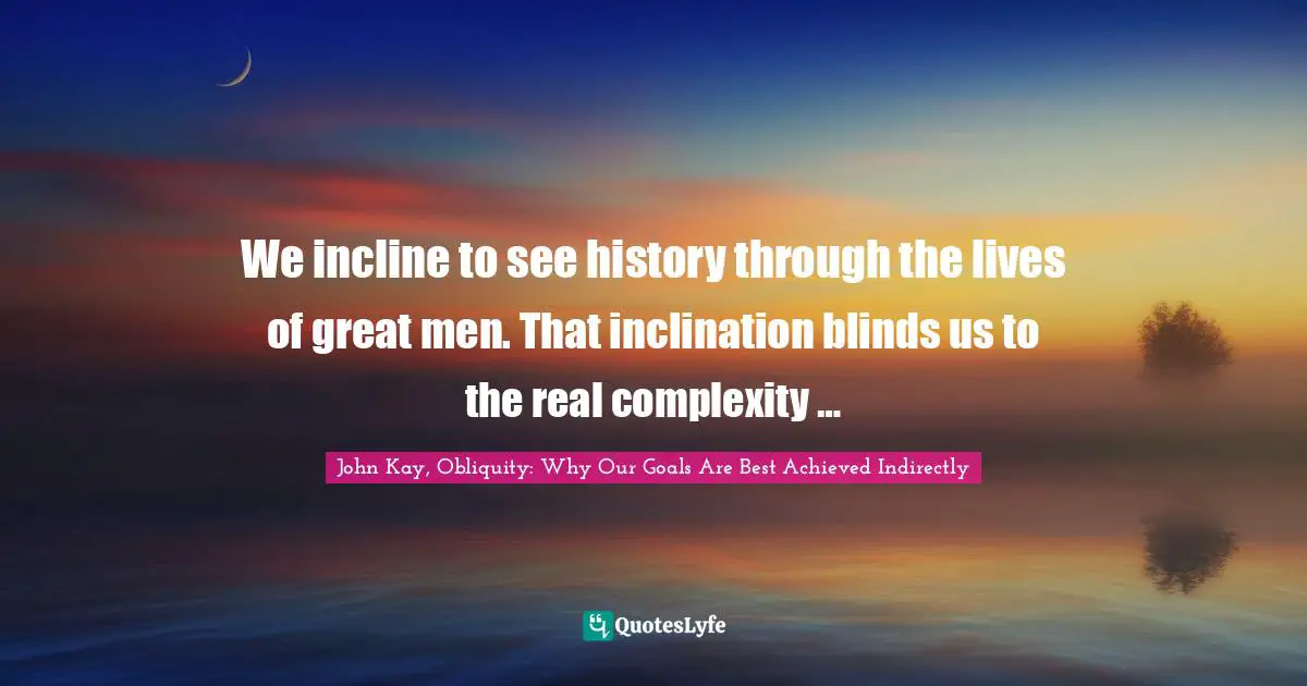 We incline to see history through the lives of great men. That inclination blinds us to the real complexity …