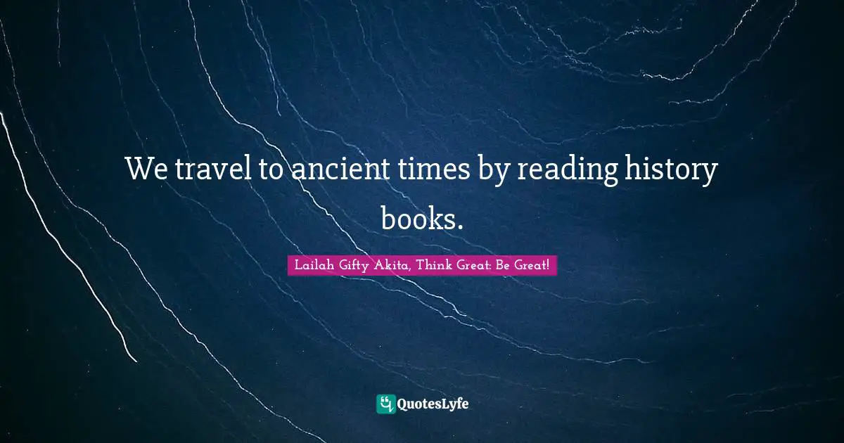 Lifelong Education Quotes: "We travel to ancient times by reading history books."