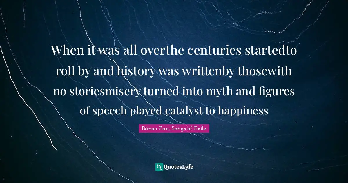 When it was all overthe centuries startedto roll by and history was writtenby thosewith no storiesmisery turned into myth and figures of speech played catalyst to happiness