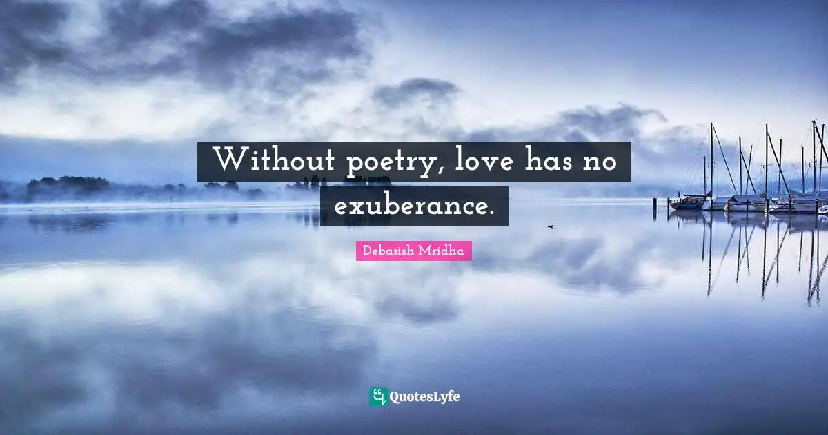 Without poetry, love has no exuberance.