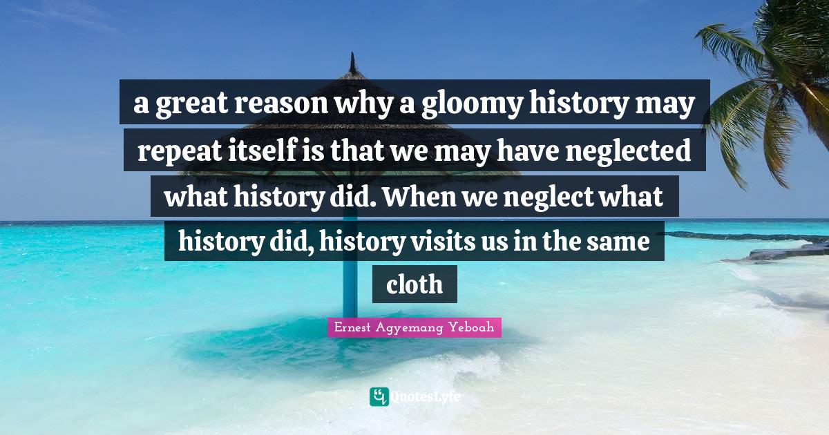 a great reason why a gloomy history may repeat itself is that we may h