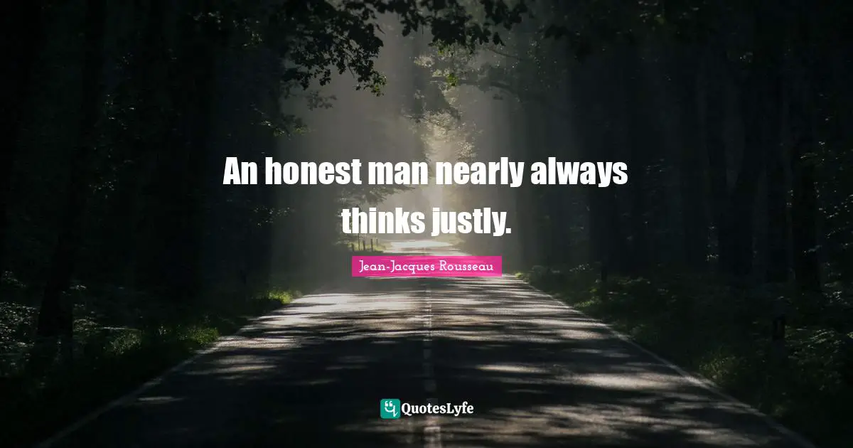An honest man nearly always thinks justly.