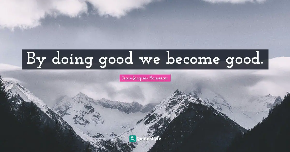 By doing good we become good.