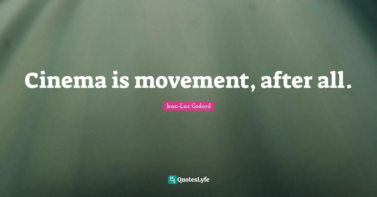 Cinema is movement, after all.