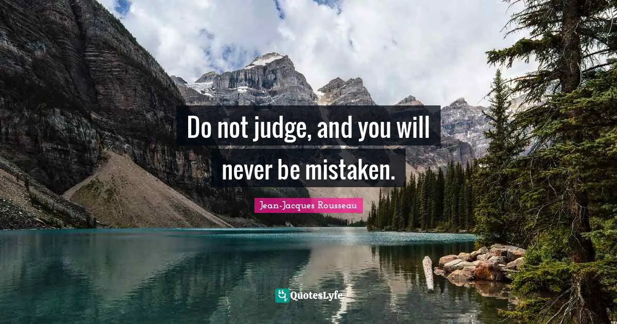 Jean-Jacques Rousseau Quotes: "Do not judge, and you will never be mistaken."
