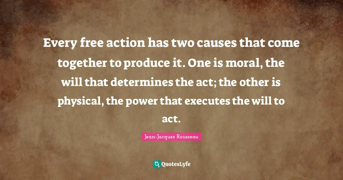 Every free action has two causes that come together to produce it. One is moral, the will that determines the act; the other is physical, the power that executes the will to act.