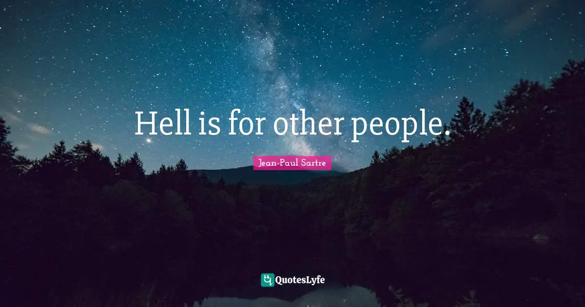 Hell is for other people.