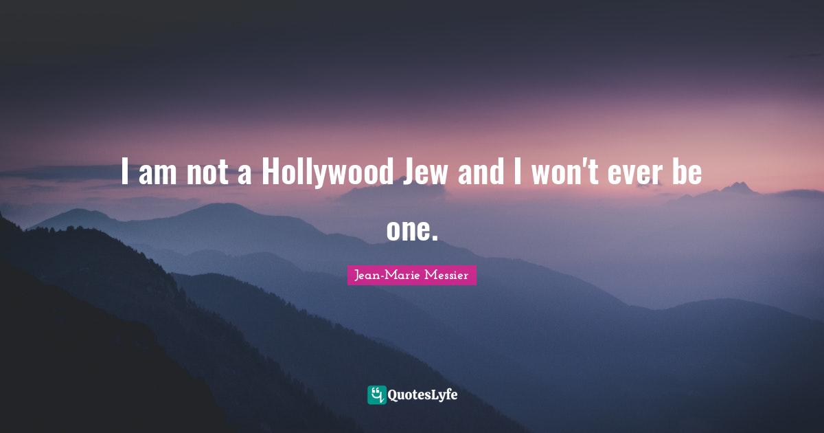 I am not a Hollywood Jew and I won't ever be one.