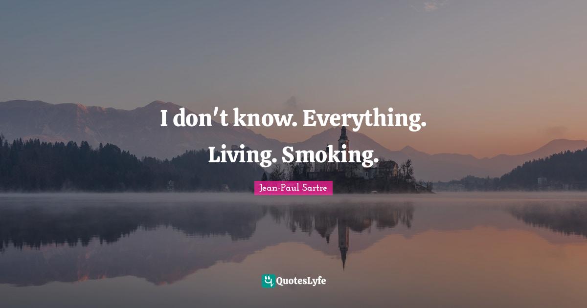 I don't know. Everything. Living. Smoking.