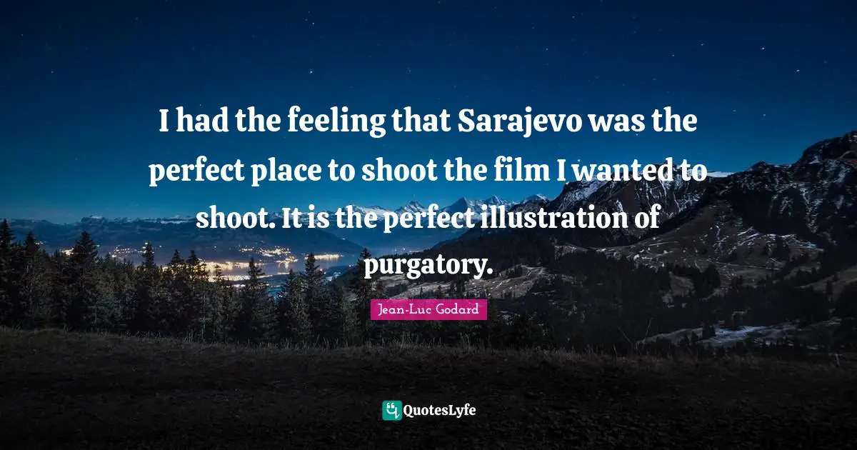 Purgatory Quotes: "I had the feeling that Sarajevo was the perfect place to shoot the film I wanted to shoot. It is the perfect illustration of purgatory."