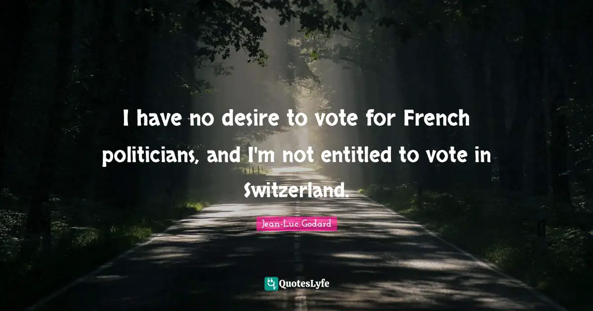 I have no desire to vote for French politicians, and I'm not entitled to vote in Switzerland.