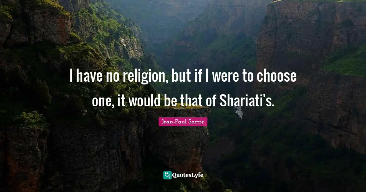 I have no religion, but if I were to choose one, it would be that of Shariati's.