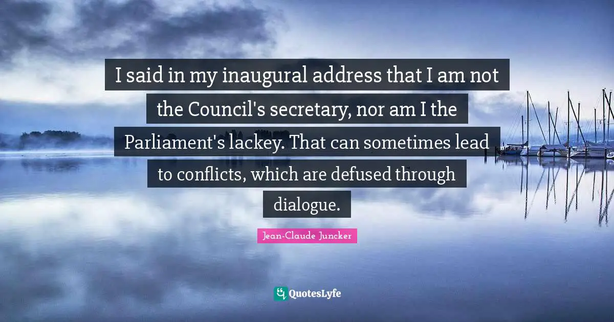 I said in my inaugural address that I am not the Council's secretary, nor am I the Parliament's lackey. That can sometimes lead to conflicts, which are defused through dialogue.