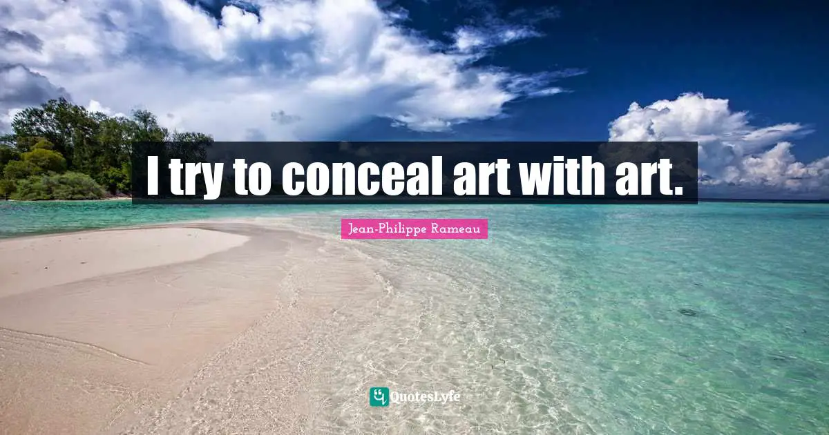 I try to conceal art with art.