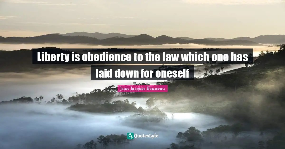 Liberty is obedience to the law which one has laid down for oneself