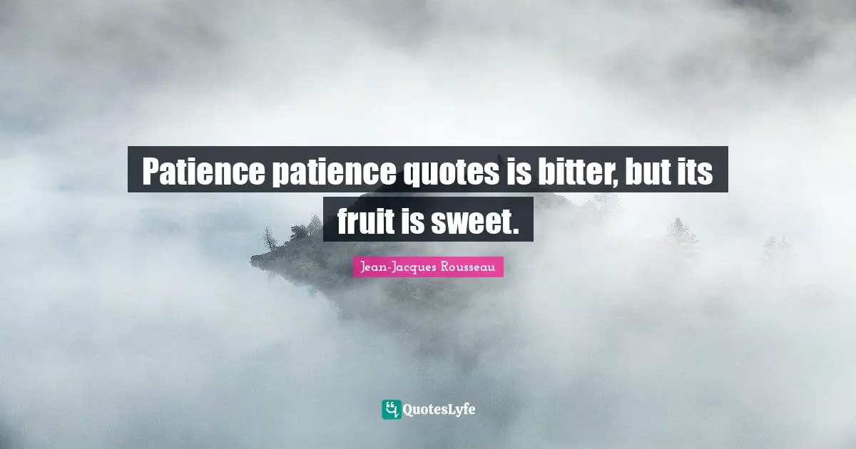 Patience patience quotes is bitter, but its fruit is sweet.