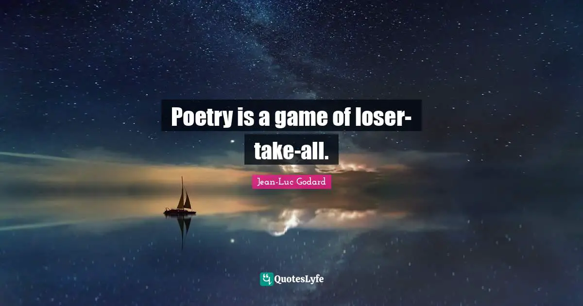 Poetry is a game of loser-take-all.
