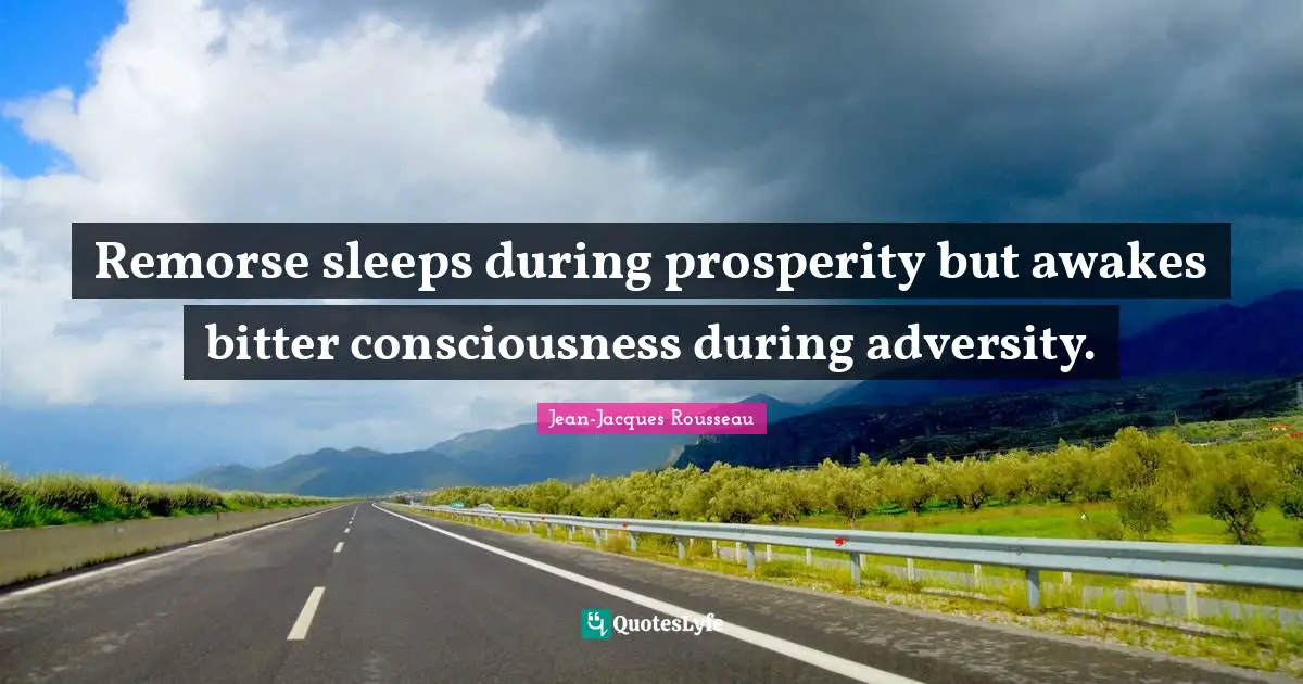Jean-Jacques Rousseau Quotes: Remorse sleeps during prosperity but awakes bitter consciousness during adversity.
