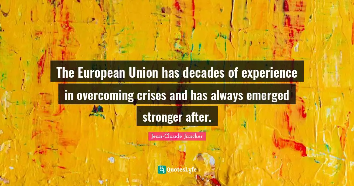 The European Union has decades of experience in overcoming crises and has always emerged stronger after.