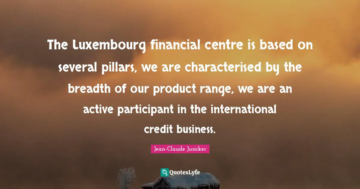 The Luxembourg financial centre is based on several pillars, we are characterised by the breadth of our product range, we are an active participant in the international credit business.