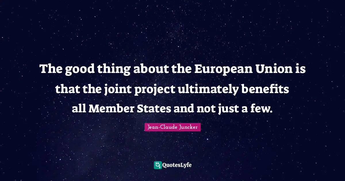 The good thing about the European Union is that the joint project ultimately benefits all Member States and not just a few.