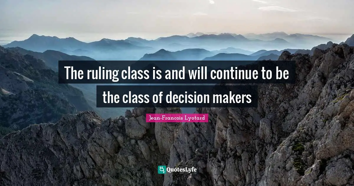 Makers Quotes: "The ruling class is and will continue to be the class of decision makers"