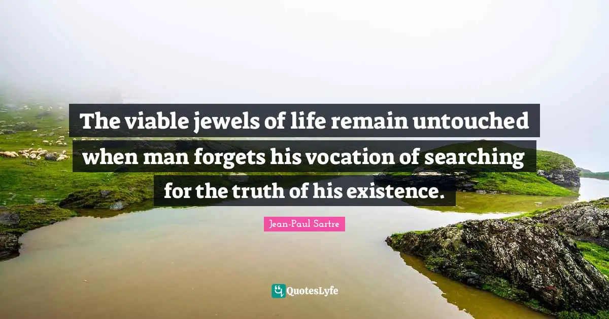 The viable jewels of life remain untouched when man forgets his vocation of searching for the truth of his existence.