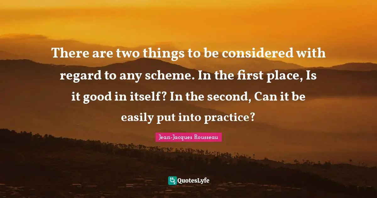 There are two things to be considered with regard to any scheme. In the first place, Is it good in itself? In the second, Can it be easily put into practice?