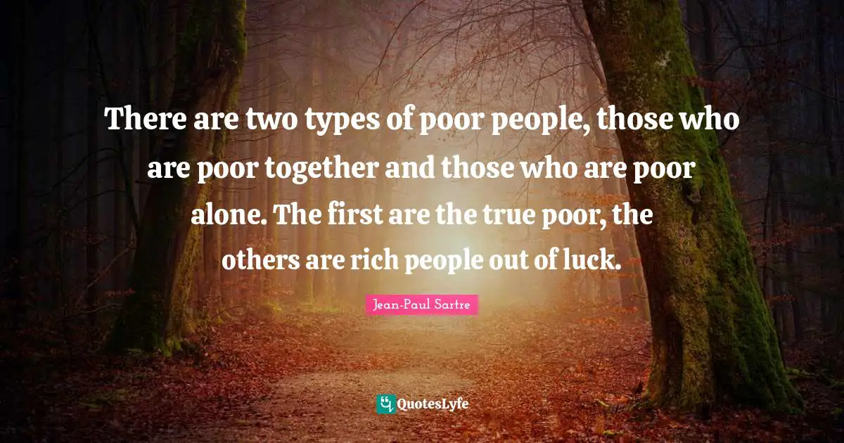Poor People Quotes: "There are two types of poor people, those who are poor together and those who are poor alone. The first are the true poor, the others are rich people out of luck."