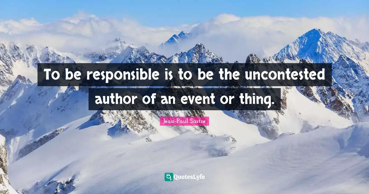 To be responsible is to be the uncontested author of an event or thing.