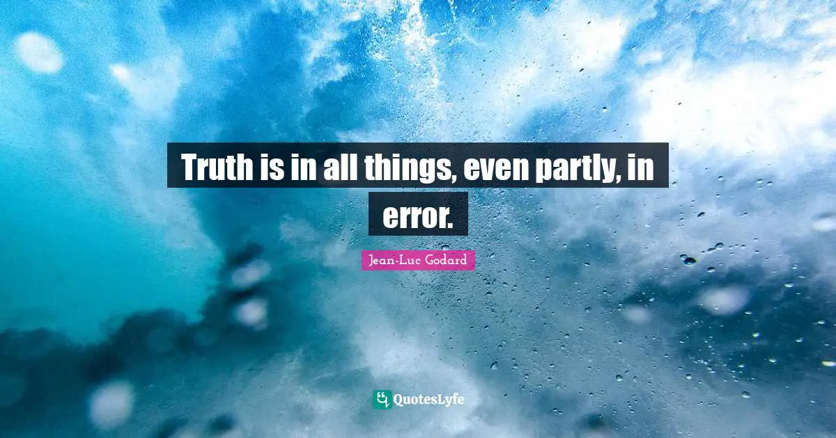 Truth is in all things, even partly, in error.
