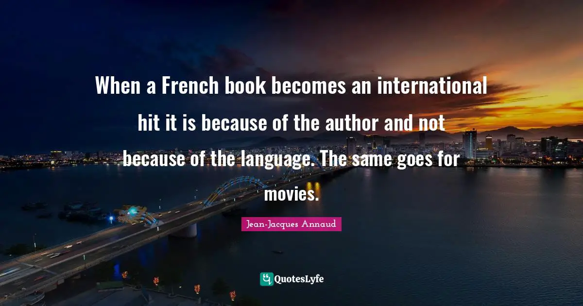When a French book becomes an international hit it is because of the author and not because of the language. The same goes for movies.